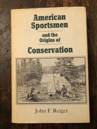 American Sportsmen And The Origins Of Conservation By John F.  Reiger Signed 1975