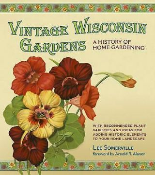 Vintage Wisconsin Gardens : A History Of Home Gardening By Lee Somerville