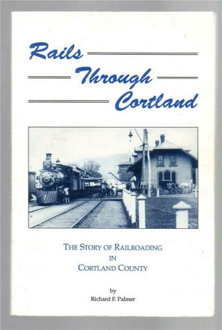 Rails Through Cortland; The Story Of Railroading In Cortland County (ny) Signed