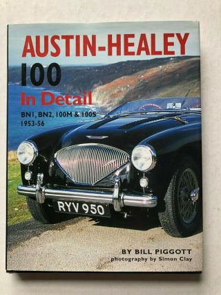 Austin Healey 100 In Detail : Bn1,  Bn2,  100m And 100s 1953 - 56 By Bill Piggott