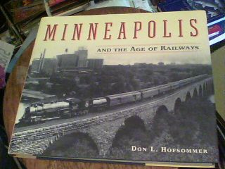 Minneapolis And The Age Of Railways By Don L.  Hofsommer