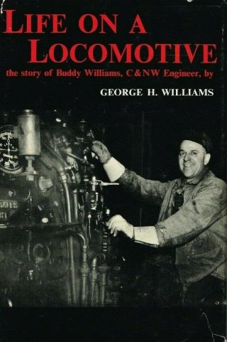 Life On A Locomotive - The Story Of Buddy Williams,  C&nw Engineer -