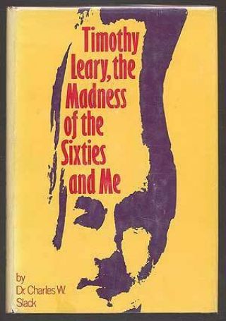 Dr Charles W Slack / Timothy Leary The Madness Of The Sixties And Me 1st Ed 1974