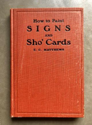 How To Paint Signs And Sho’ Cards” 1928 - E.  C.  Matthews Lettering Alphabet Type