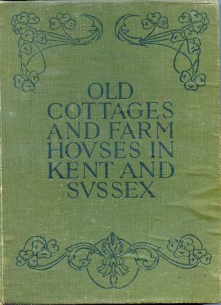 Old Cottages And Farm Houses In Kent And Sussex (1900) This Is An