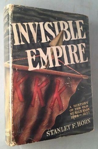 Stanley Horn / Invisible Empire A History Of The Old Ku Klux Klan 1866 - 1871 1st