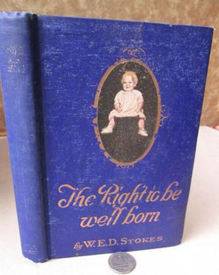 The Right To Be Well Born,  1917,  W.  E.  D.  Stokes,  1st Edition