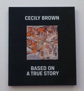 Cecily Brown: Based On A True Story.  Signed.  First Edition.  2011