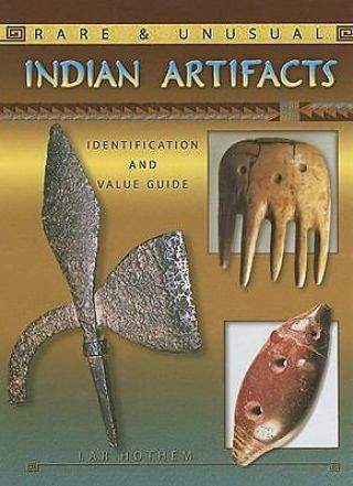 Rare & Unusual Indian Artifacts: Identification And Value Guide By Hothem,  Lar