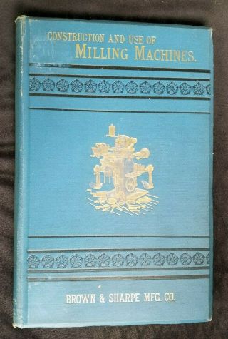 1891 Treatise Construction & Use Milling Machines Brown & Sharpe Providence Ri