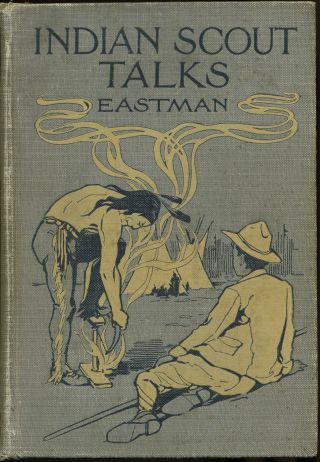 Indian Scout Talks: Guide For Boy Scouts/camp Fire Girls By Charles Eastman 1914