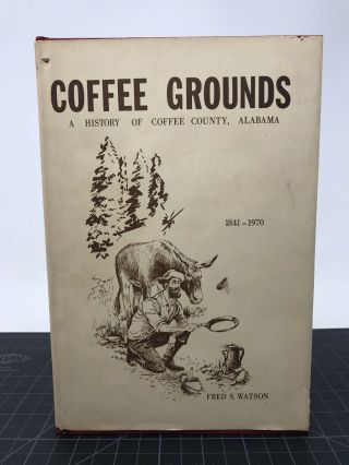 Coffee Grounds A History Of Coffee County Alabama 1841 - 1970 Fred S.  Watson 1970