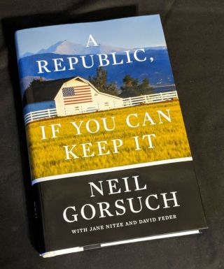 Signed 1st " A Republic,  If You Can Keep It " By Neil Gorsuch Supreme Court Scotus