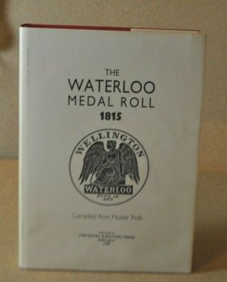 The Waterloo Medal Roll 1815 Wellington Compiled From Muster Rolls 1999