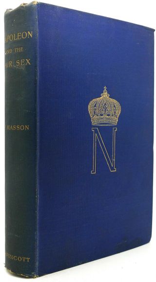 Frederic Masson Napoleon And The Fair Sex 1st Edition 1st Printing