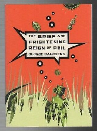 George Saunders / The Brief And Frightening Reign Of Phil Signed 1st Ed 2005