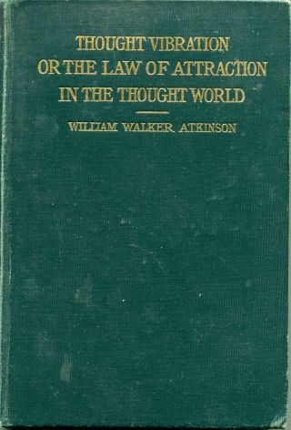 Thought Vibration Or The Law Of Attraction In The Thought World - Atkinson - 1906