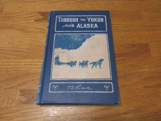 Through The Yukon And Alaska By T.  A.  Rickard - Signed 1909 First Edition