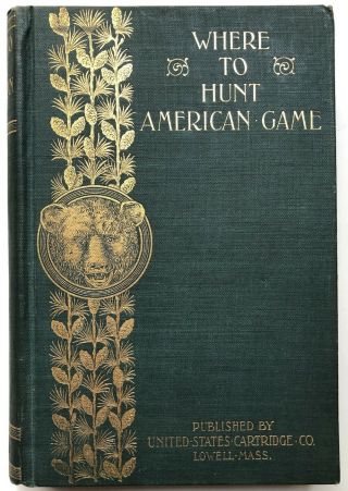 United States Cartridge Company / Where To Hunt American Game 1st Edition 1898