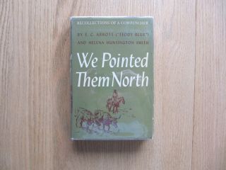 We Pointed Them North,  Recollections Of A Cowpuncher,  E.  C.  Abbott,  1955