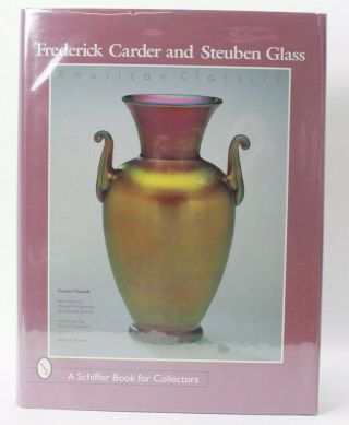 Frederick Carder And Steuben Glass: American Classics A Schiffer Book