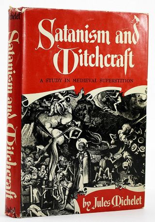 Satanism And Witchcraft: A Study In Medieval Superstition By Jules Michelet