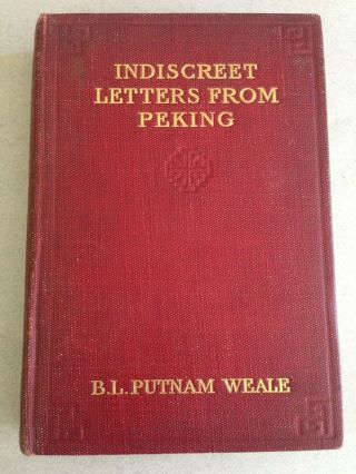 Indiscreet Letters From Peking By B.  L.  Putnam Weale 1907 China Boxer Rebellion