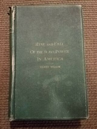 Henry Wilson History Of The Rise And Fall Of The Slave Power In America 1872 1st