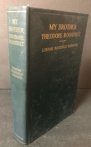 My Brother Theodore Roosevelt By Corinne Roosevelt Robinson First Edition 1921