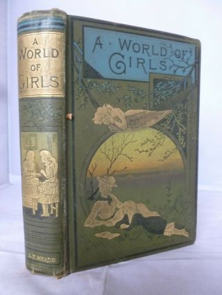 1891 - A World Of Girls - The Story Of A School By L T Meade - Decorative Hb