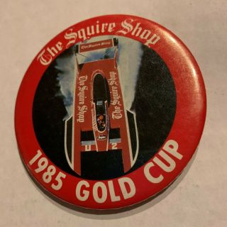 1985 The Squire Shop Gold Cup Unlimited Hydroplane Racing Pinback Button Apba