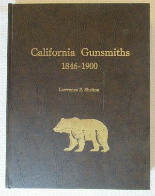 California Gunsmiths 1846 - 1900 Lawrence P.  Shelton Signed Limited 1st Edition Hc