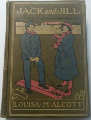 Louisa M.  Alcott: Jack And Jill.  1911 Edition.