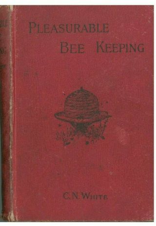 Pleasurable Bee Keeping By C.  N.  White C1895