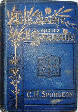C H Spurgeon - The Saint And His Saviour - 1880 - Decorative Covers - 471 Pp Hb