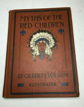 Myths Of The Red Children By Gilbert Wilson 1907 First Edition Hardback (b007)