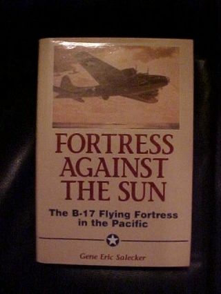 2001 Fortress Against The Sun B - 17 Flying Fortress In The Pacific; Salecker Wwii