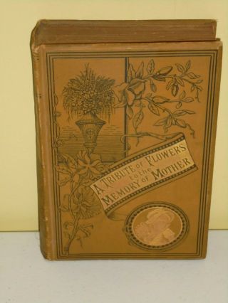 Antique 1886 A Tribute Of Flowers To The Memory Of Mother Hc Book