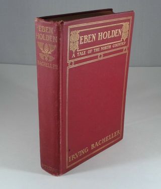 " Eben Holden,  A Tale Of The North Country " By Irving Bacheller.  Hardcover 1900