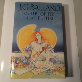 J.  G.  Ballard 1st Uk Edition Myths Of The Near Future Fine In Jacket 1982 Scarce