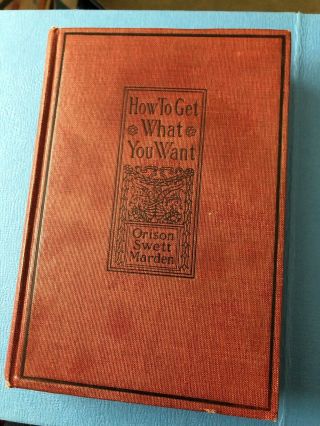 1917 Edition Of How To Get What You Want Orison Swett Marden.  Hc S/h