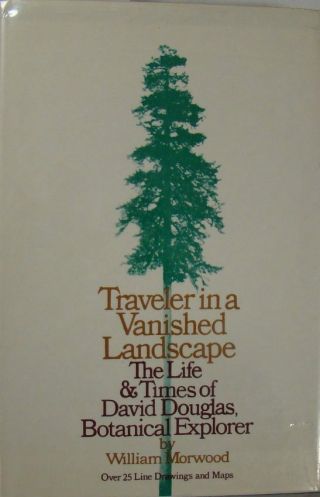 Traveler In A Vanished Landscape: The Life And Times Of David Douglas