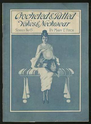 Mary E Fitch / Crocheted & Tatted Yokes & Neckwear Series No 13 1st Edition 1917