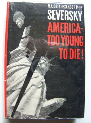 1961 Signed 1st Ed.  America: Too Young To Die By Maj.  Alexander P.  De Seversky