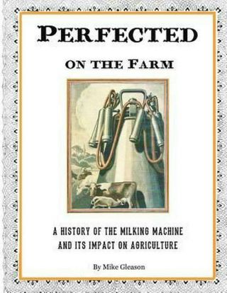 Perfected On The Farm: A History Of The Milking Machine In America By Mike Gleas