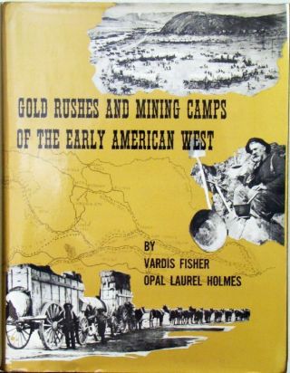 Gold Rushes And Mining Camps Of The Early American West - Fisher & Holmes