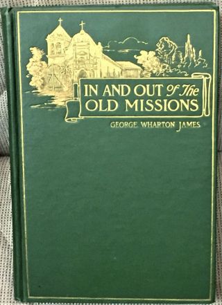 George Wharton James / In And Out Of The Old Missions Of California 1918