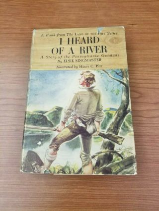 I Heard Of A River: A Story Of The Pennsylvania Germans By Elsie Singmaster 1948