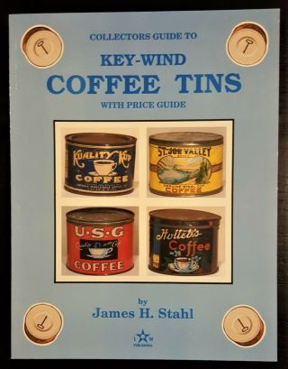 Collectors Guide To Key - Wind Coffee Tins By James H.  Stahl -