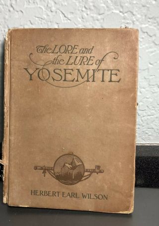 The Lore And The Lure Of Yosemite By Herbert Earl Wilson 1922 1st Ed.